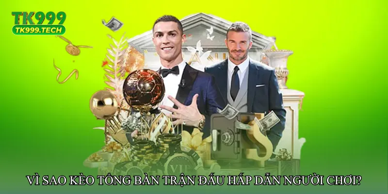 Vì sao Kèo tổng bàn trận đấu hấp dẫn người chơi?