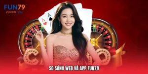 So sánh web và app Fun79