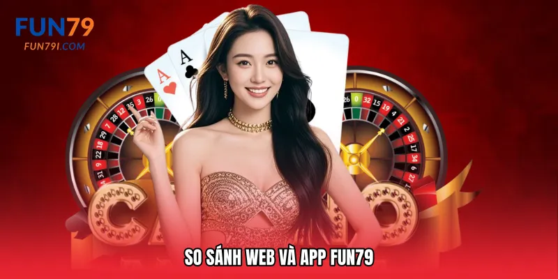 So sánh web và app Fun79