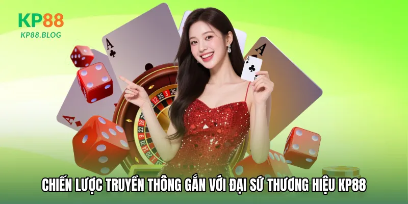 Chiến lược truyền thông gắn với Đại sứ thương hiệu KP88