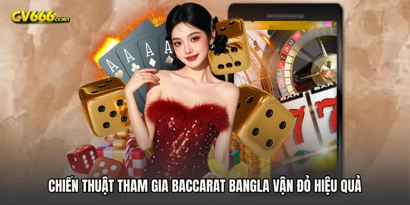 Chiến thuật tham gia Baccarat Bangla vận đỏ hiệu quả