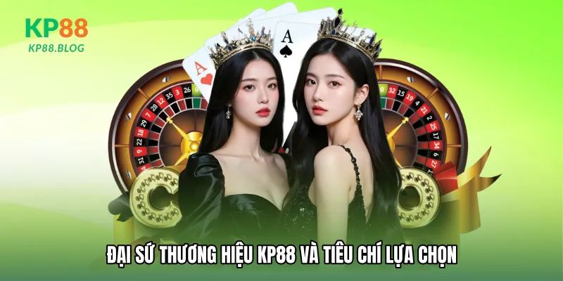 Đại sứ thương hiệu KP88 và tiêu chí lựa chọn